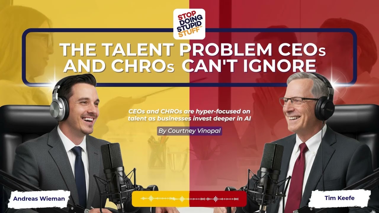 Stop Doing Stupid Stuff Podcast: The Talent Problem CEOs and CHROs Can't Ignore