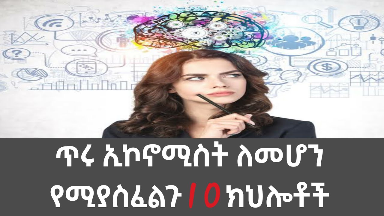 ጥሩ ኢኮኖሚስት ለመሆን የሚያስፈልጉ 10 ክህሎቶች/Best characteristics of good economists/