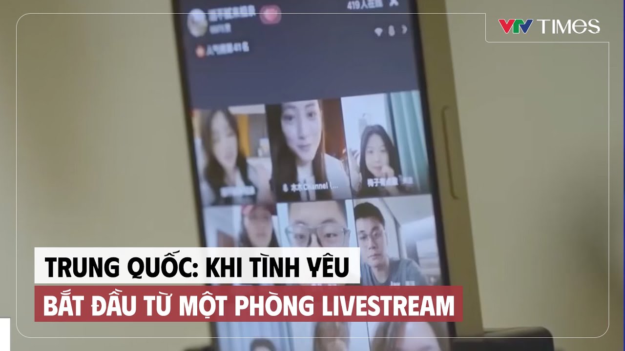 Trung Quốc: Khi tình yêu bắt đầu từ một phòng livestream | VTV Times