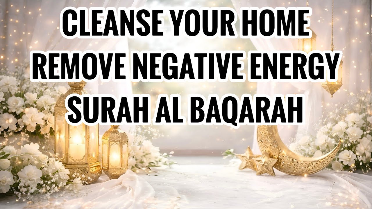 Surah Al Baqarah | Protect Your Home from Evil, Sehr, Negative Energy & Bring Barakah to Your Life
