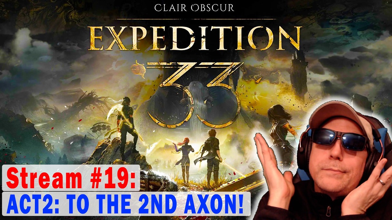 Act2: Where's the next Axon - Ep19 Clair Obscur: Expedition 33 Droyd plays