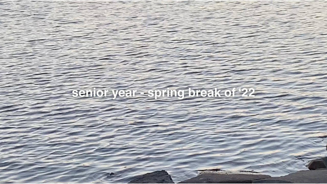 senior year, spring break '22 - a dream escape