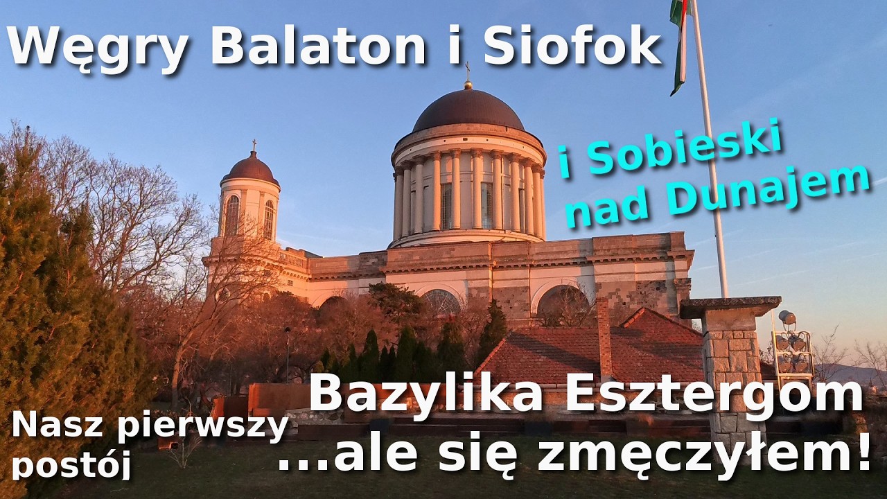 Buty mnie obtarły ;) W ostatniej chwili Bazylika w Esztergom. Maraton w Siofok i Balaton. Vanlife