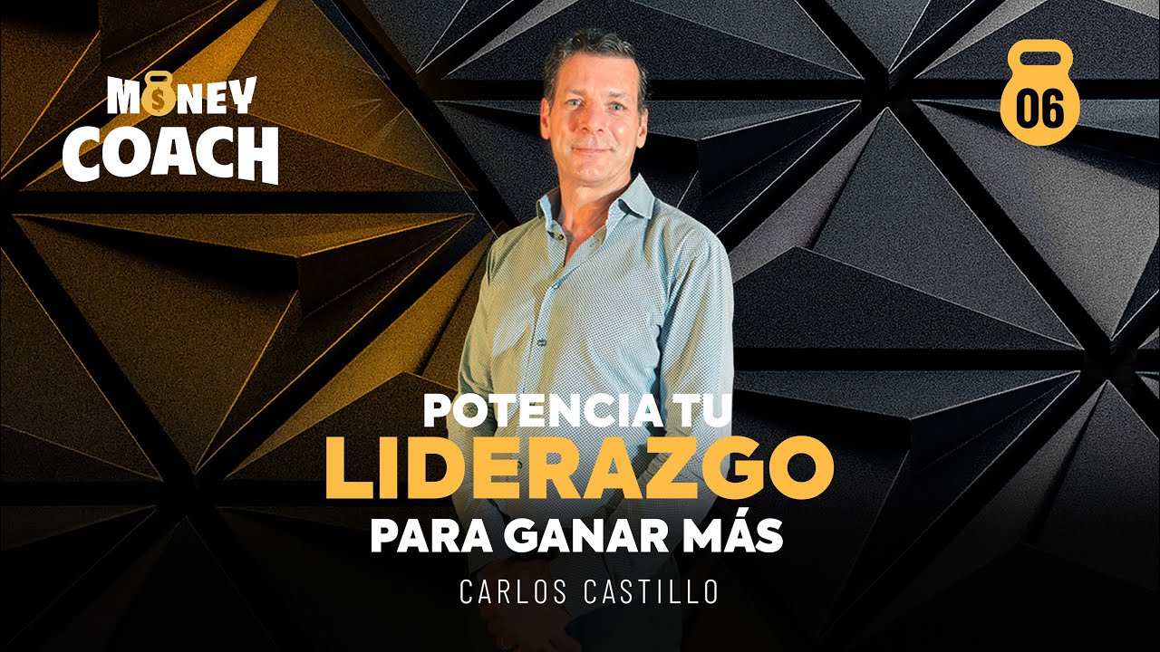 06 | Potencia tu liderazgo para ganar más - Carlos Castillo
