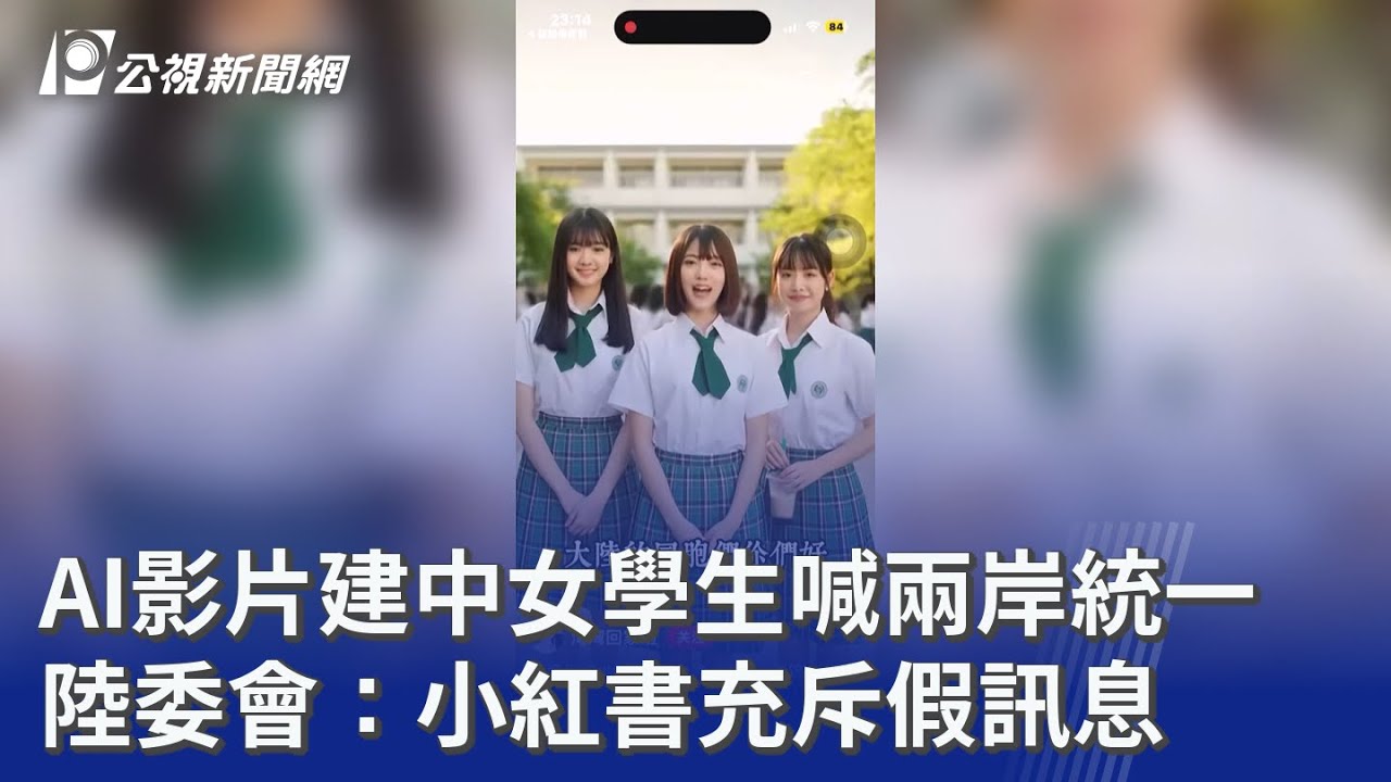 AI影片建中女學生喊兩岸統一 陸委會：小紅書充斥假訊息｜20260126 公視晚間新聞