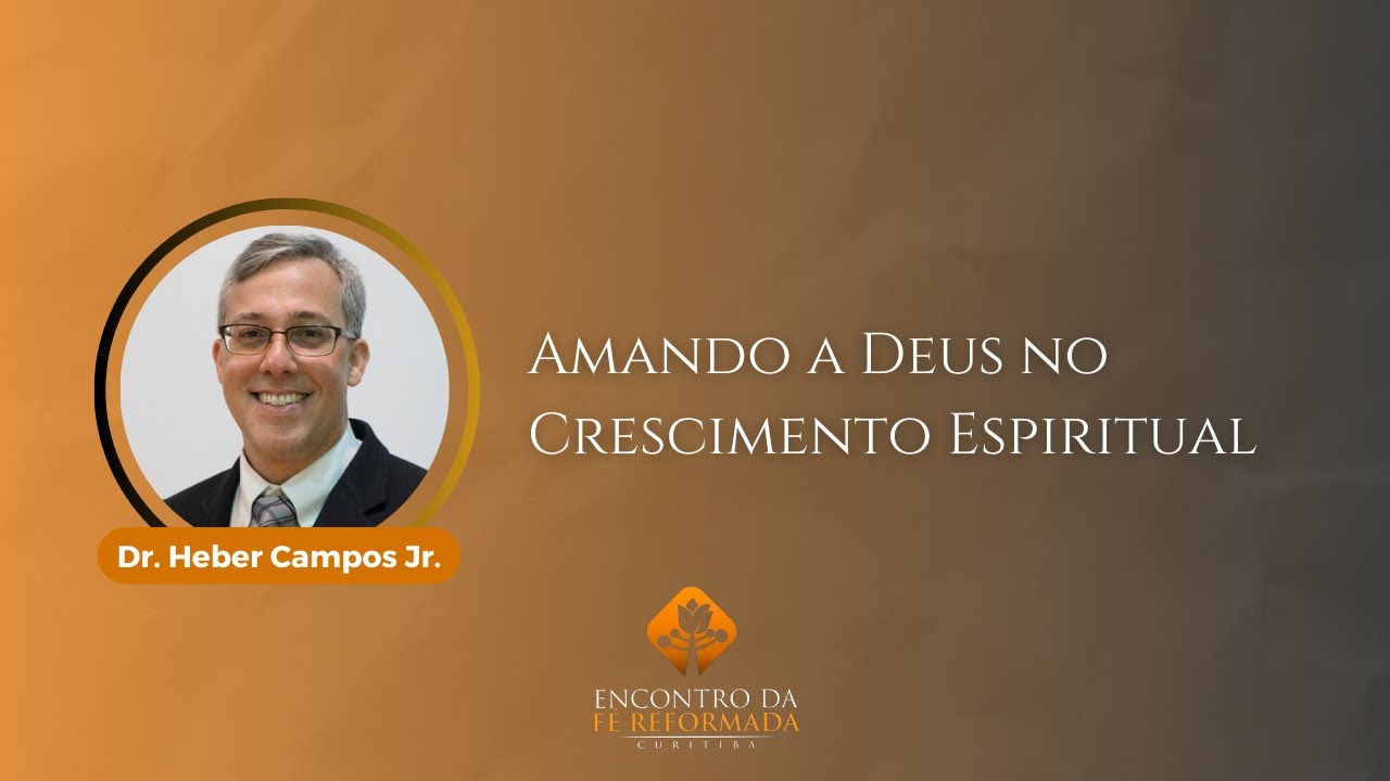 Amando a Deus no Crescimento Espiritual - Heber Campos Jr.