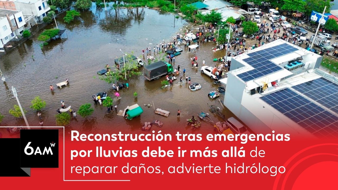 Reconstrucción tras emergencias por lluvias debe ir más allá de reparar daños: hidrólogo | 6AM W
