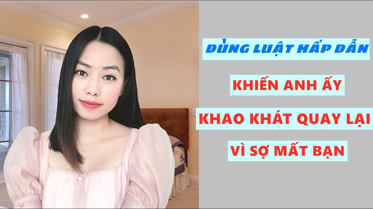 Khiến anh ấy khao khát quay lại chiến đấu vì bạn sợ mất bạn- Dùng luật hấp dẫn