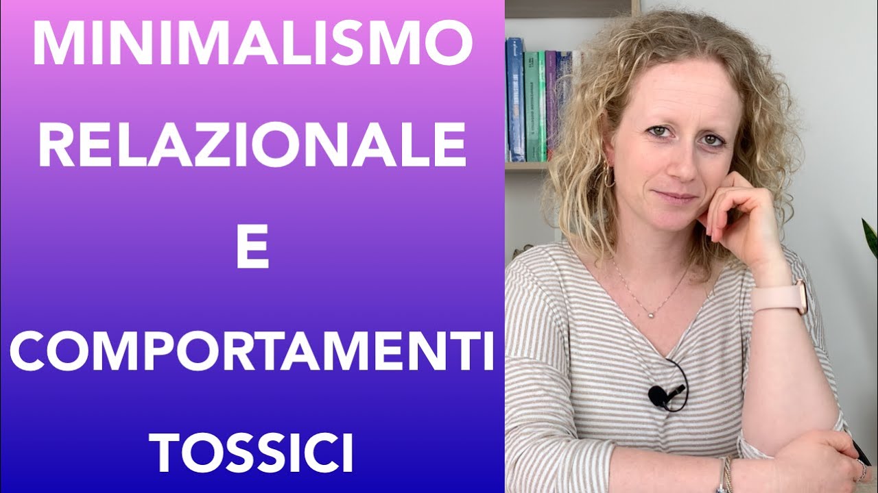 COMPORTAMENTI TOSSICI: come riconoscerli e come lasciarli andare. MINIMALISMO e RELAZIONI.