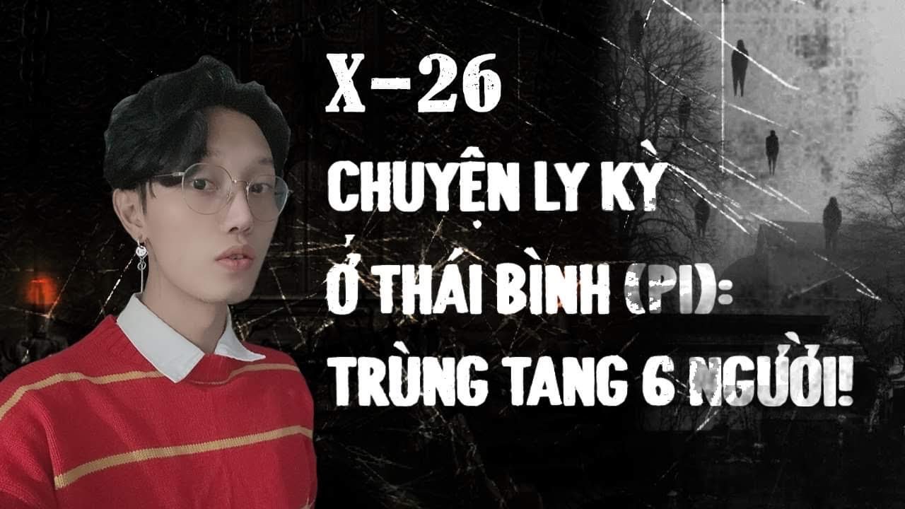 X-26: Th&aacute;nh vật 6 người tr&ecirc;n mảnh ĐẤT ĐỘC ở Th&aacute;i B&igrave;nh - Sự kiện c&oacute; thật || NGUYỄN NGUYỄN