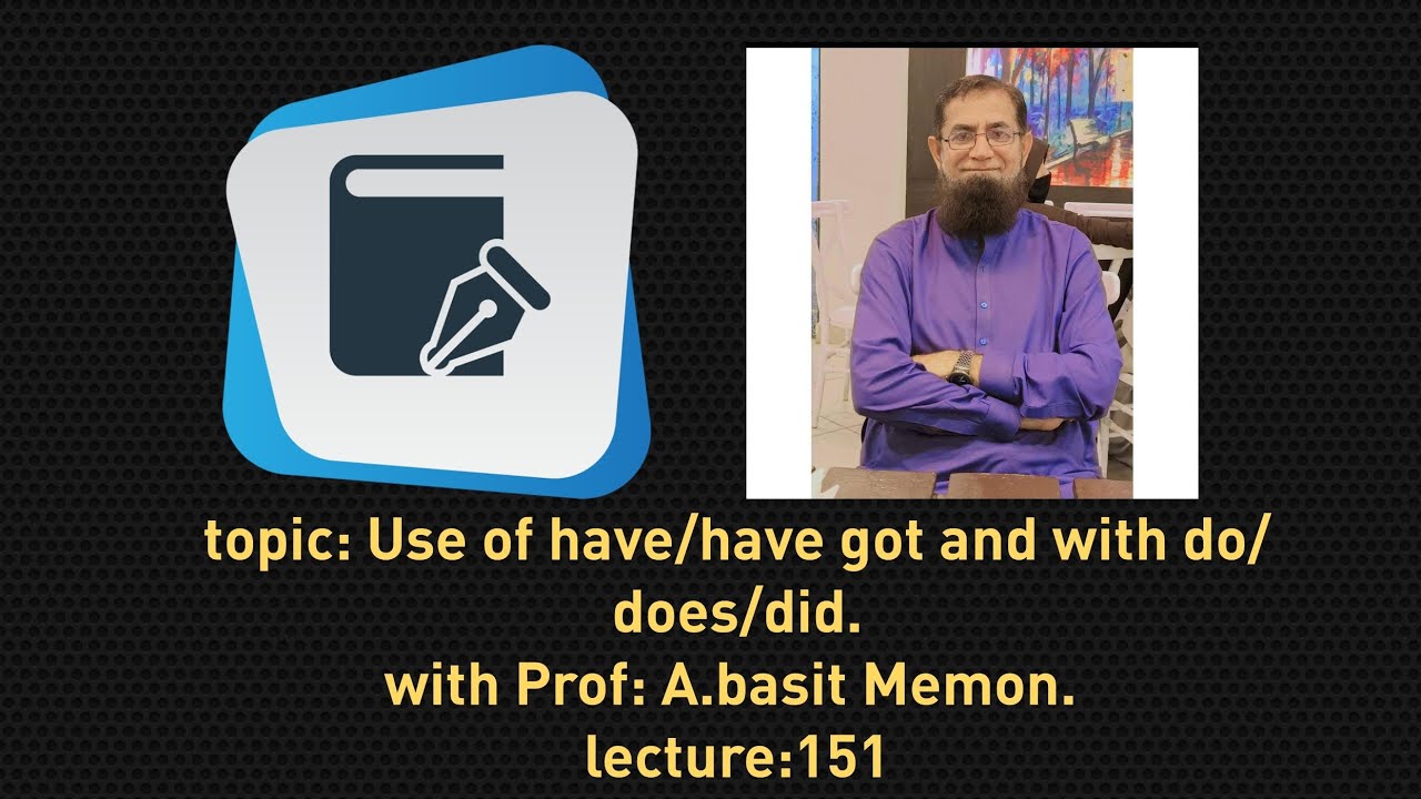 Topic: Use of have/have got and with do/does and did. lec: 151st with Prof:A.Basit Memon #english 