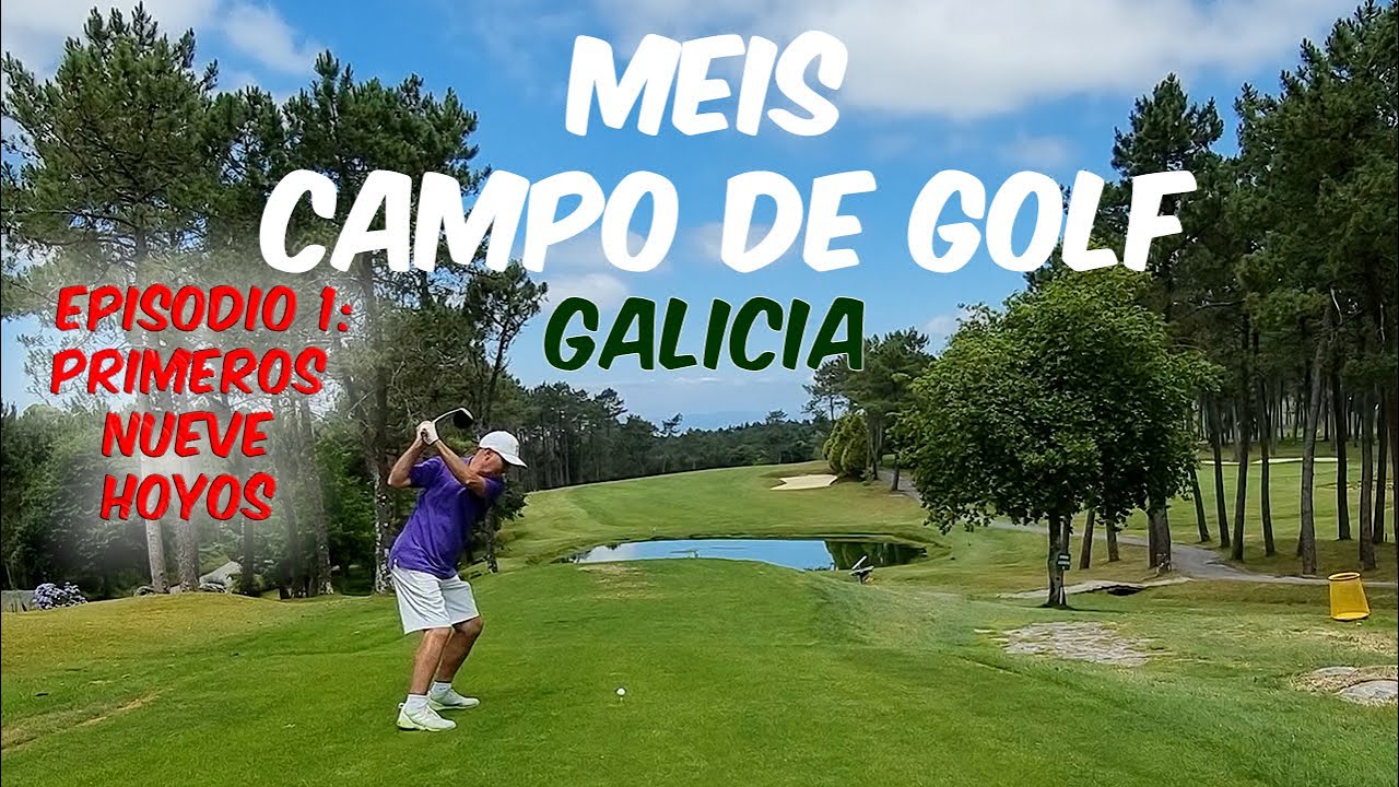 MEIS CLUB DE GOLF - GALICIA. 9 HOYOS. (EPISODIO 1).
