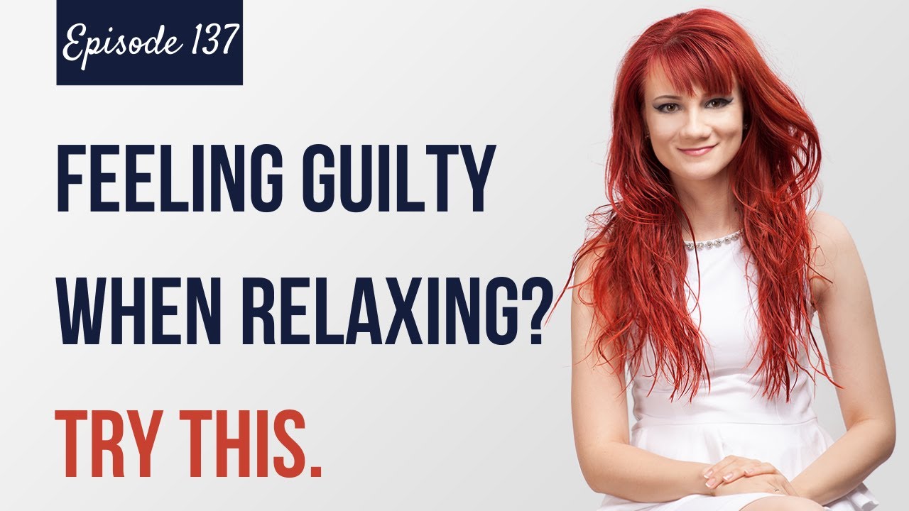 WHY DO I FEEL GUILTY WHEN I RELAX? (Feeling Guilty When Not Working? Do This) Simplify Your Life 137