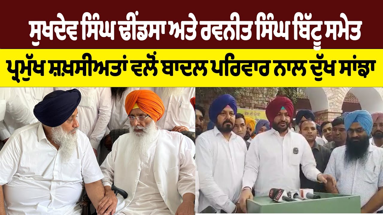 Sukhdev Singh Dhindsa ਅਤੇ Ravneet Singh Bittu ਸਮੇਤ ਪ੍ਰਮੁੱਖ ਸ਼ਖ਼ਸੀਅਤਾਂ ਵਲੋਂ Badal Family ਨਾਲ ਦੁੱਖ ਸਾਂਝਾ