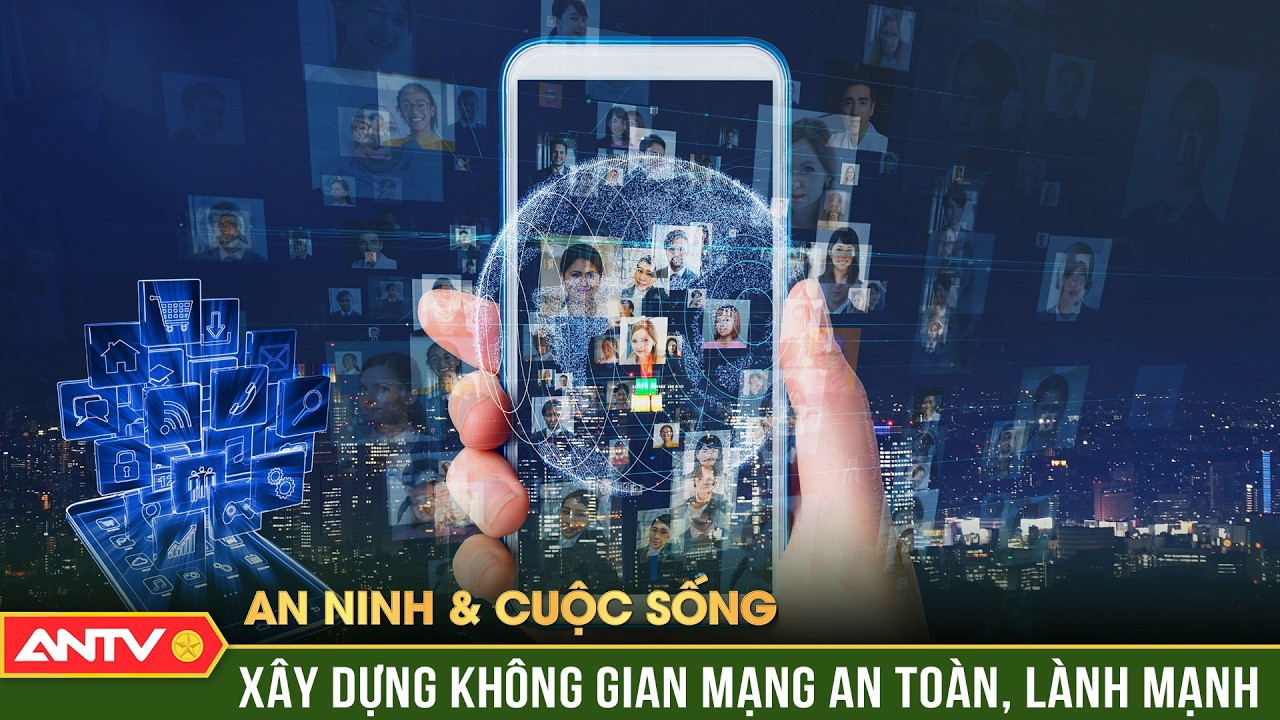An ninh với cuộc sống: Xây dựng không gian mạng an toàn, minh bạch và lành mạnh | ANTV