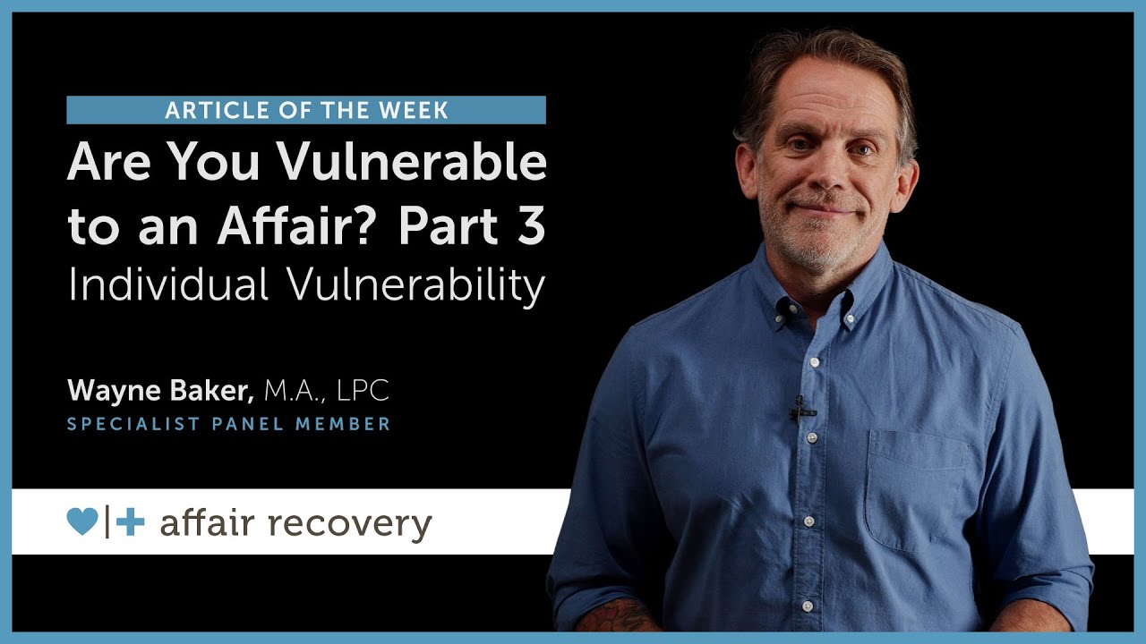 Are You Vulnerable to an Affair? Part 3: Individual Vulnerability