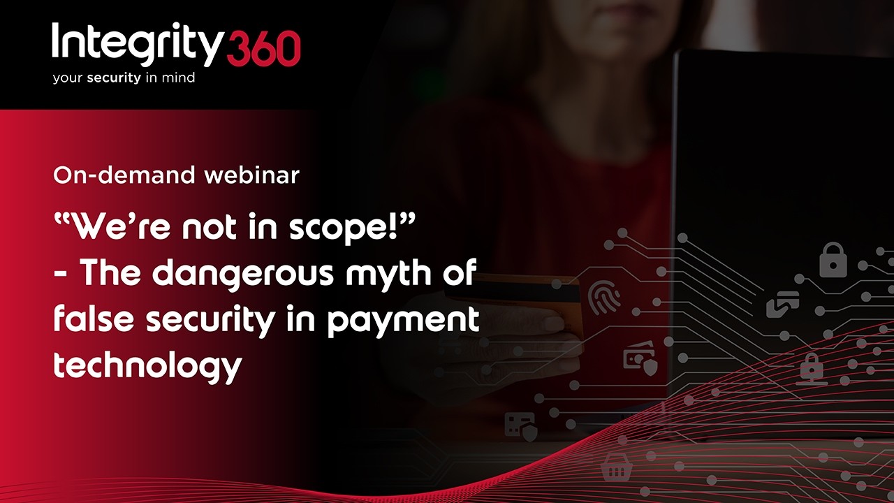Integrity360 webinar: PCI compliance myths busted- What’s really in scope for payment technology🔒