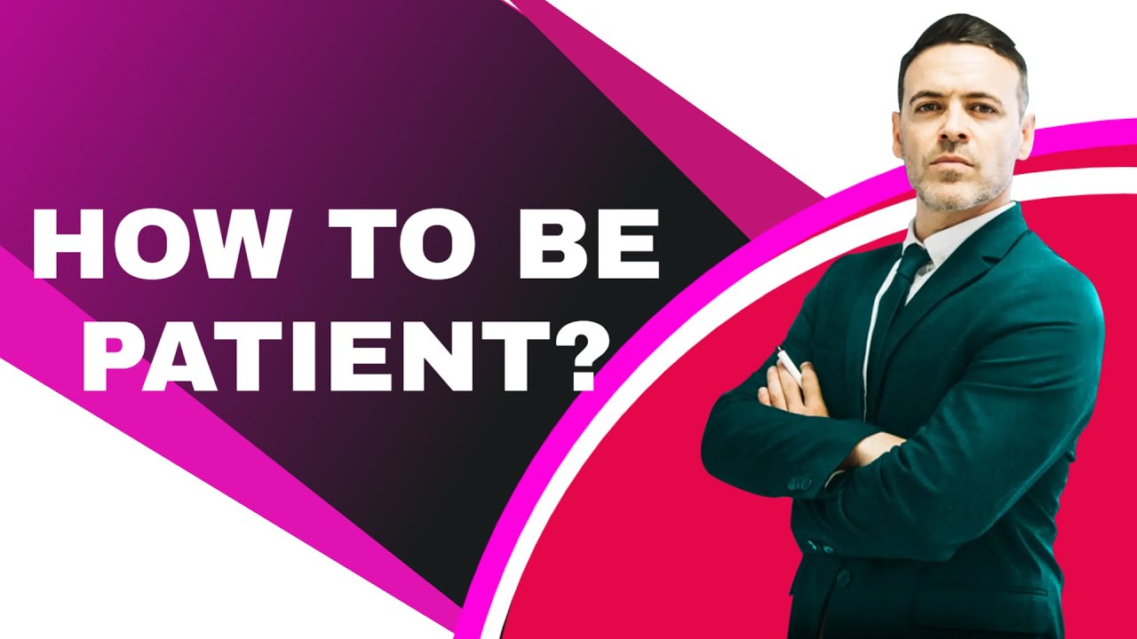 11 WAYS TO BE MORE PATIENT IN LIFE