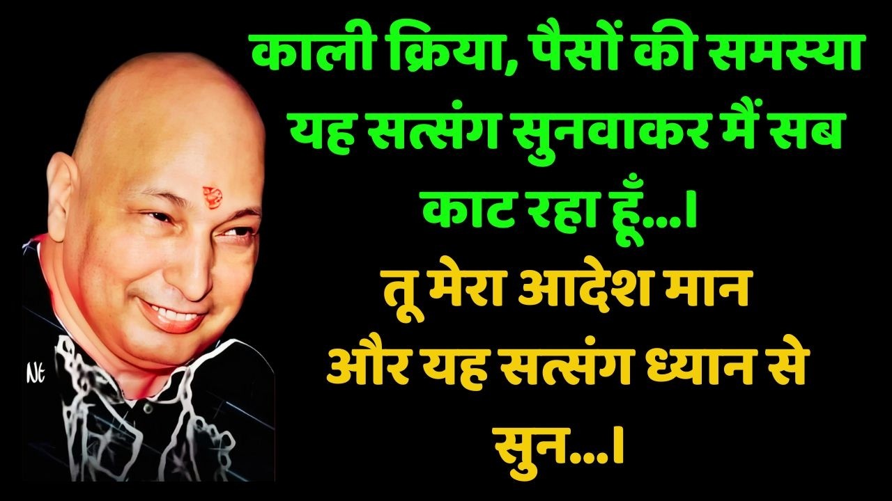 काली क्रिया, पैसों की समस्या  यह सत्संग सुनवाकर मैं सब काट रहा हूँ...।