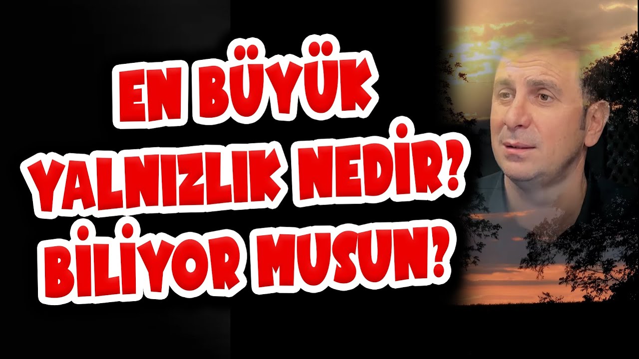 EN BÜYÜK YALNIZLIK NEDİR BİLİYOR MUSUNUZ?