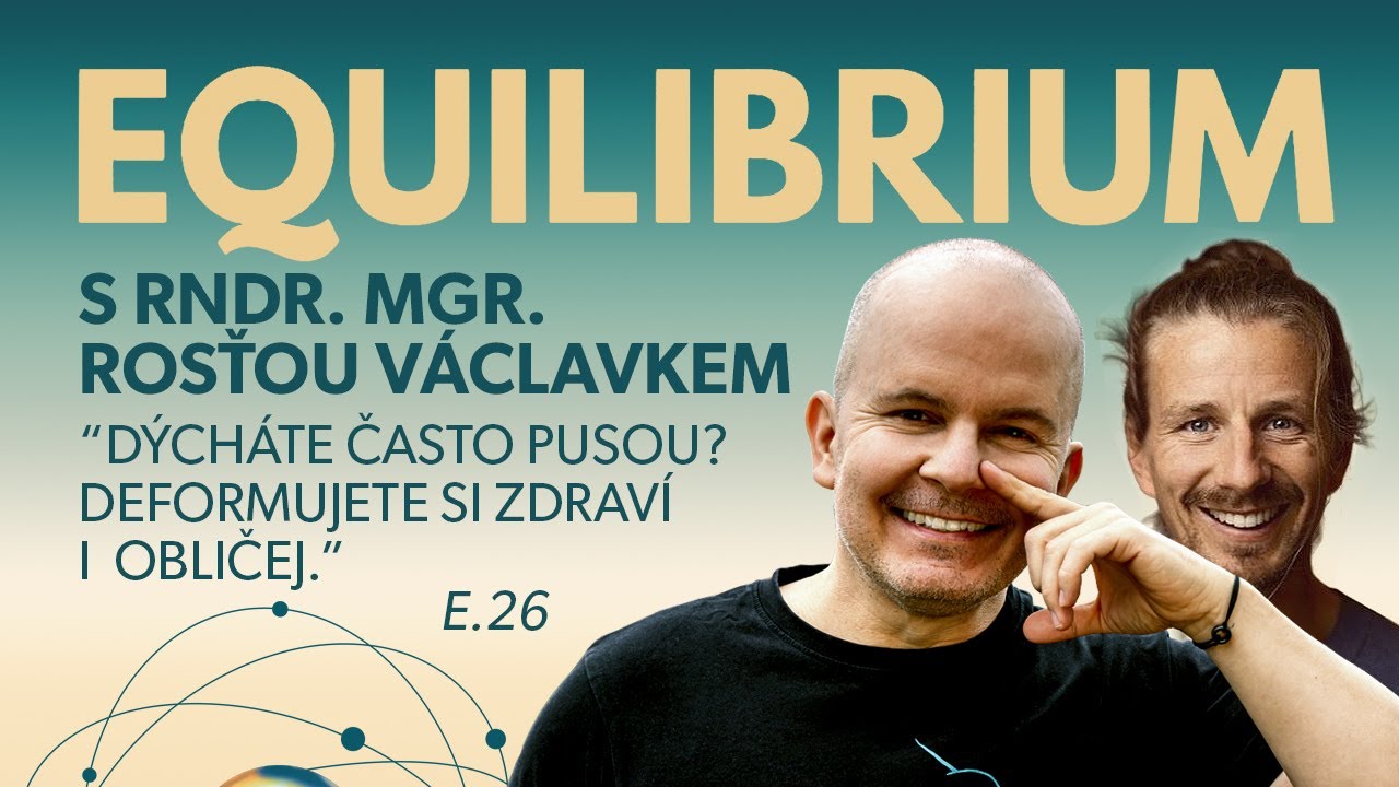 Equilibrium s RNDr.Mgr. Rosťou Václavkem: “DÝCHÁTE ČASTO PUSOU? DEFORMUJETE SI ZDRAVÍ I OBLIČEJ”E.26