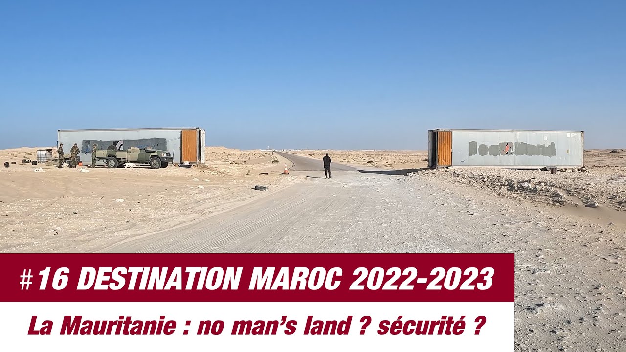 #16 Destination Maroc 2022-2023 - La Mauritanie : le no man's land ? la sécurité ?