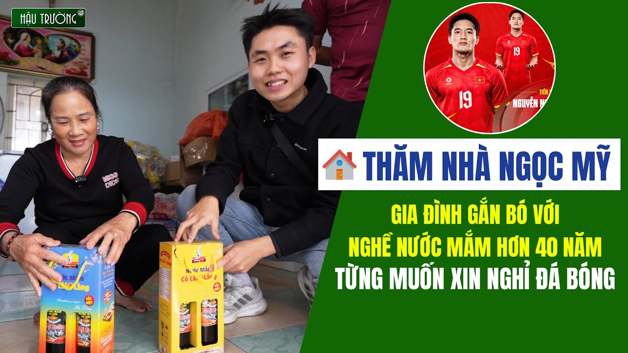 THĂM NHÀ NGỌC MỸ: HƠN 40 NĂM GIA ĐÌNH GẮN BÓ VỚI NGHỀ NƯỚC MẮM, TỪNG MUỐN XIN NGHỈ ĐÁ BÓNG