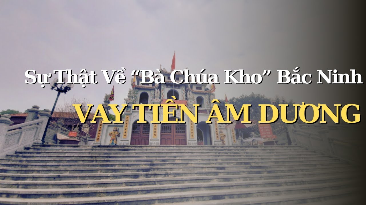Sự Thật Về Bà Chúa Kho Bắc Ninh: Vay Tiền Âm Dương Có Linh Ứng? | Những Vùng Xám
