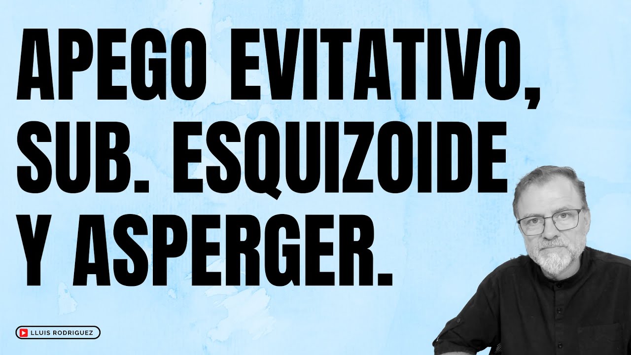 Apego Evitativo, subtipo esquizoide y Asperger.