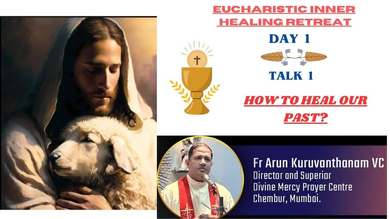 Eucharistic Inner Healing Retreat..Day 1/Talk 1 (How To Heal Our Past?) by Fr. Arun Kuruvanthanam VC