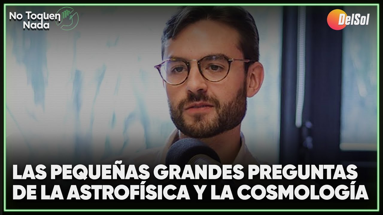#NoToquenNada | Las pequeñas grandes preguntas de la astrofísica y la cosmología