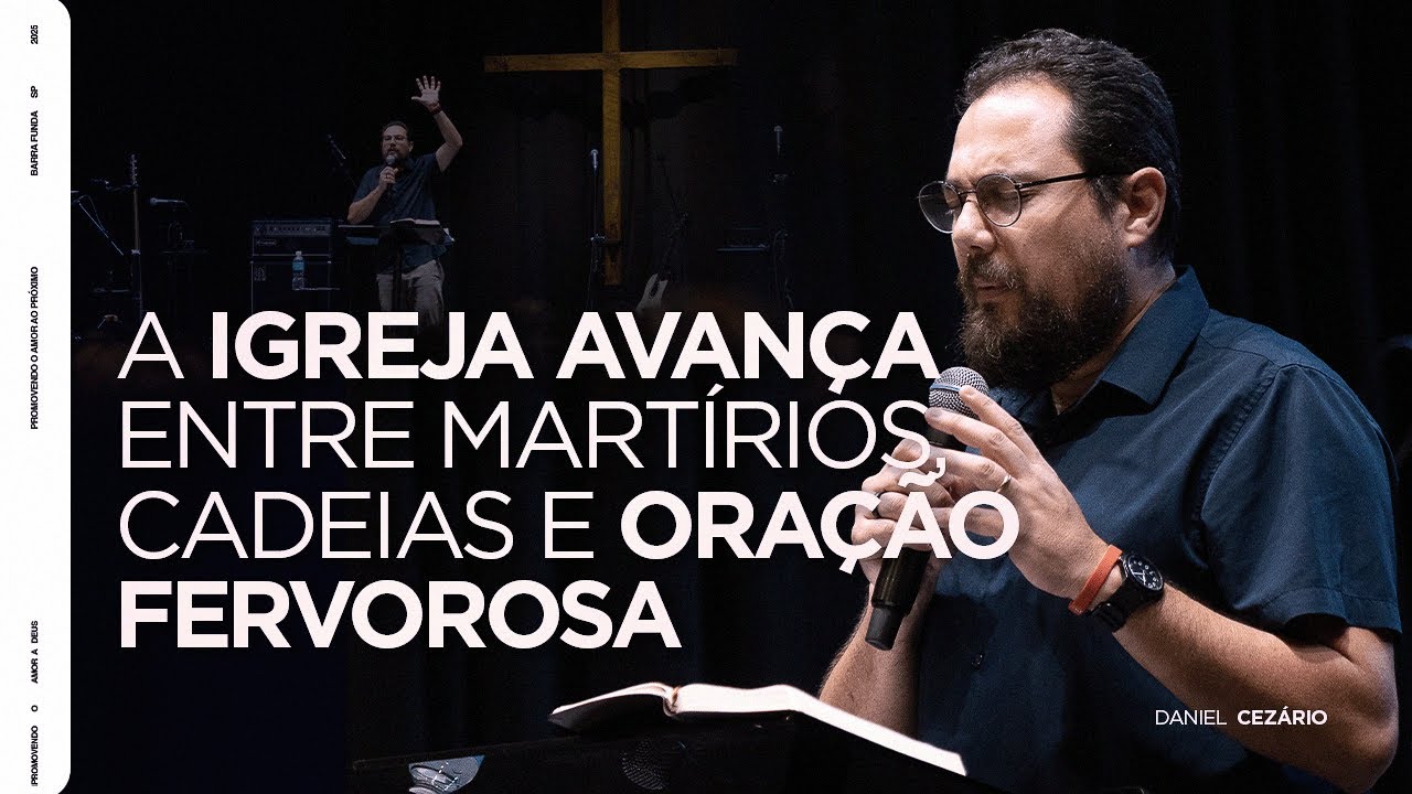 #29 - IGREJA AVANÇA ENTRE MARTÍRIOS, CADEIAS E ORAÇÃO FERVOROSA | Pr. Daniel Cezário - Série Atos