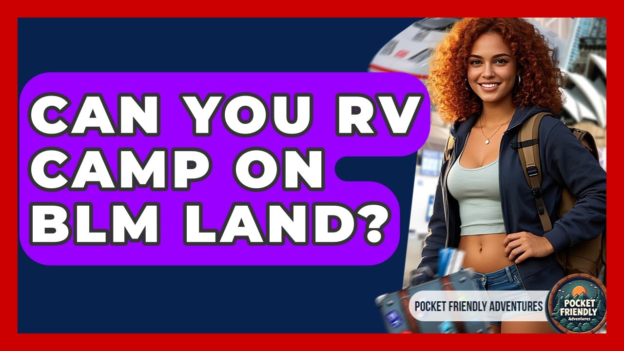 Can You RV Camp On BLM Land? - Pocket Friendly Adventures