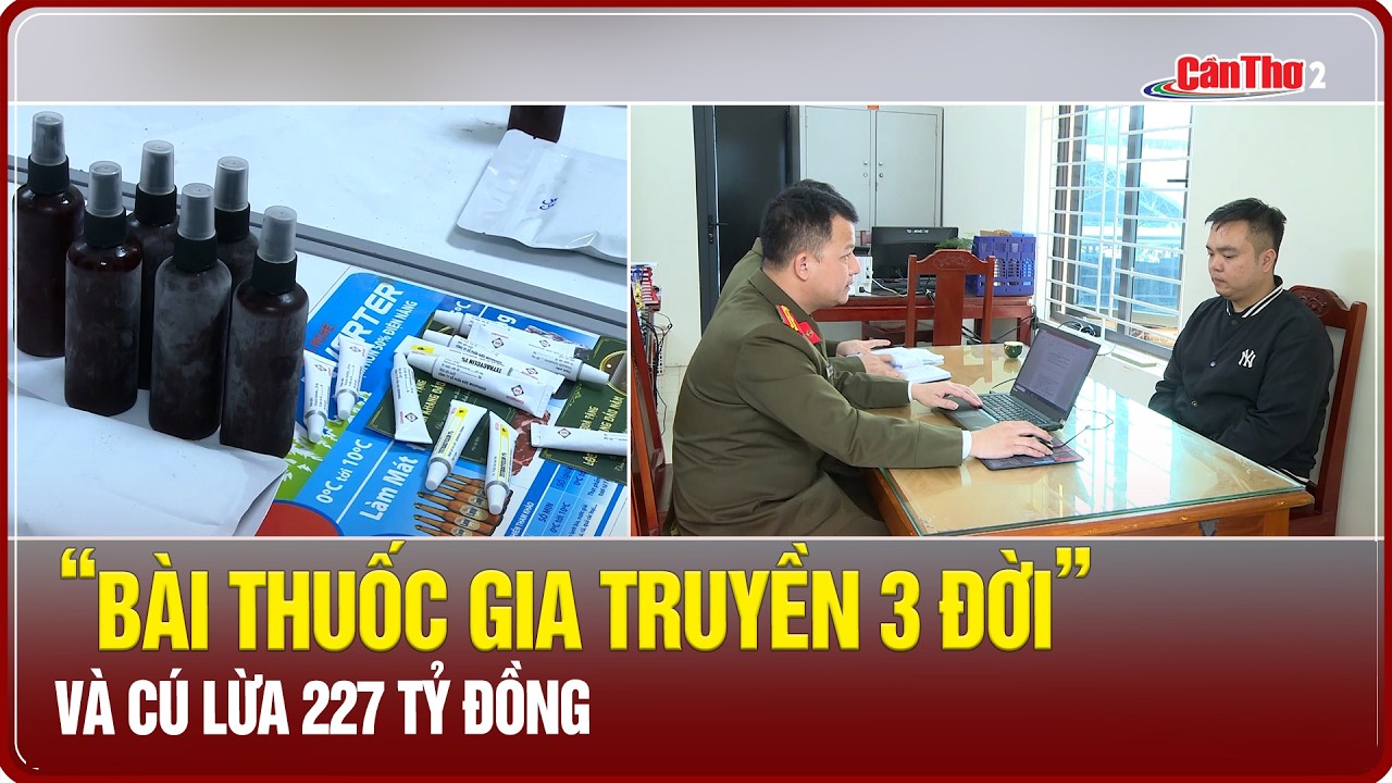 “Bài thuốc gia truyền 3 đời” và cú lừa 227 tỷ đồng | Cần Thơ