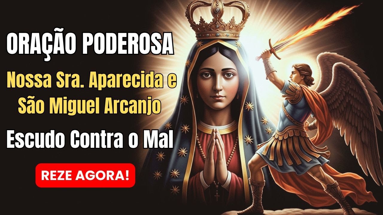 ORAÇÃO MAIS PODEROSA de Proteção: Nossa Senhora Aparecida e São Miguel Arcanjo (Escudo Contra o Mal)