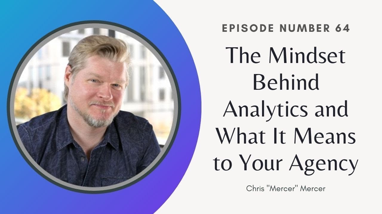 E64 Chris Mercer: The Mindset Behind Analytics and What It Means to Your Agency