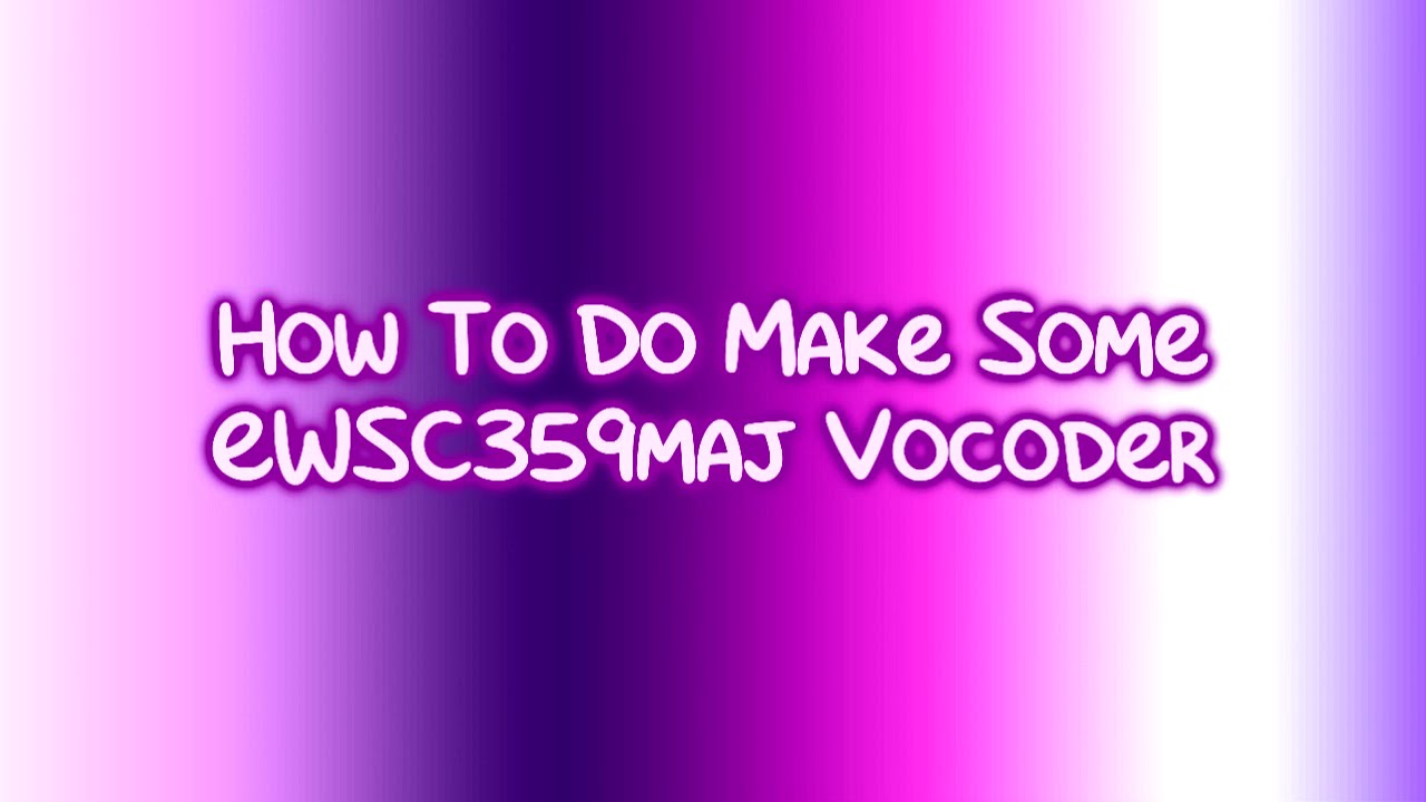 (Can this video reach 300 likes?) How To Do Make Some EWSC359maj Vocoder
