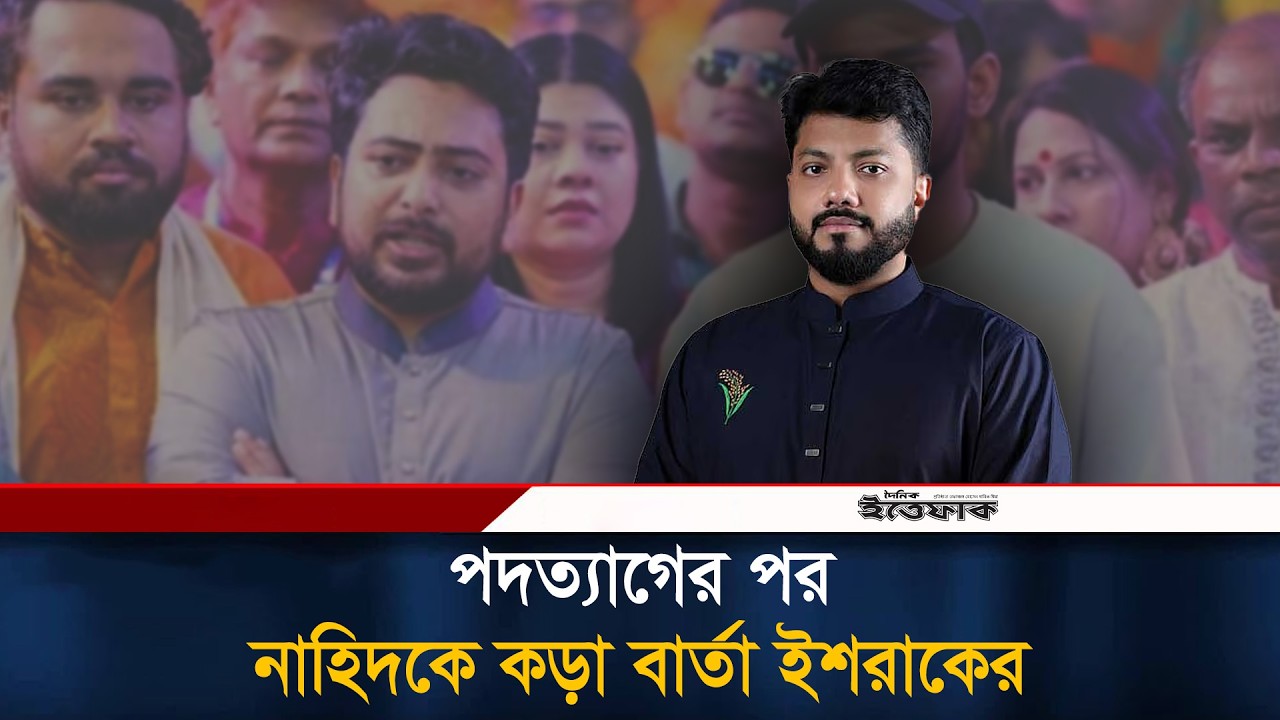 নাহিদ ইসলামকে ক'ড়া বার্তায় যা জানালেন ইশরাক | Ishraque Hossain | Nahid Islam | Ittefaq