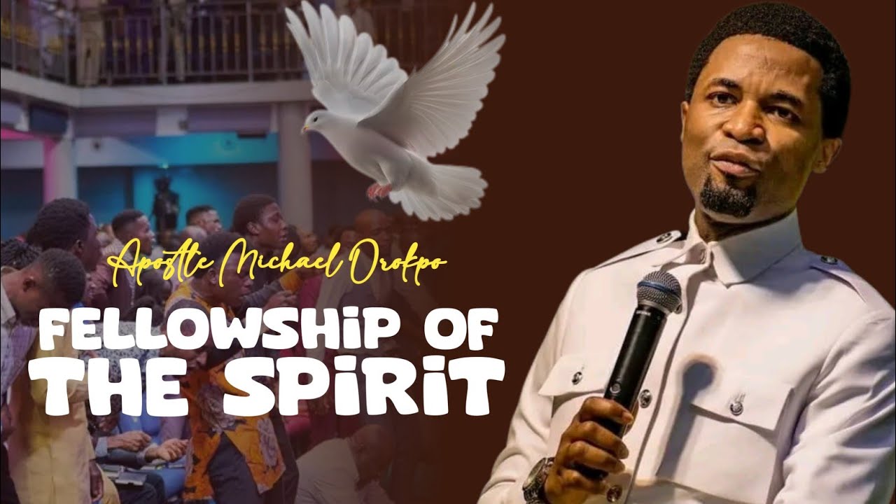 THE FELLOWSHIPS OF THE SPIRIT - Apostle Michael Orokpo