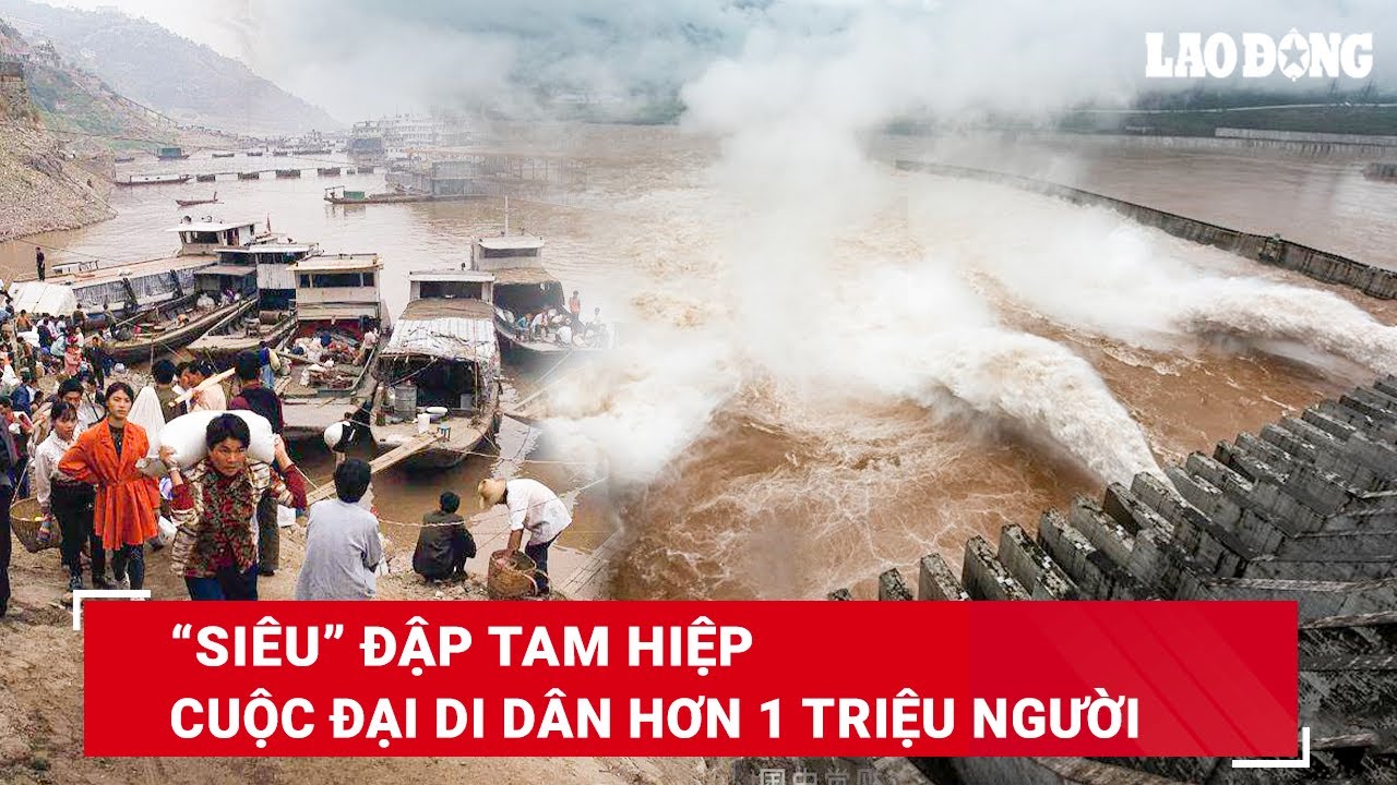 Chuyện chưa kể về cuộc đại di dân hơn 1 triệu người để “nhường nhà” cho “siêu” đập Tam Hiệp | BLĐ