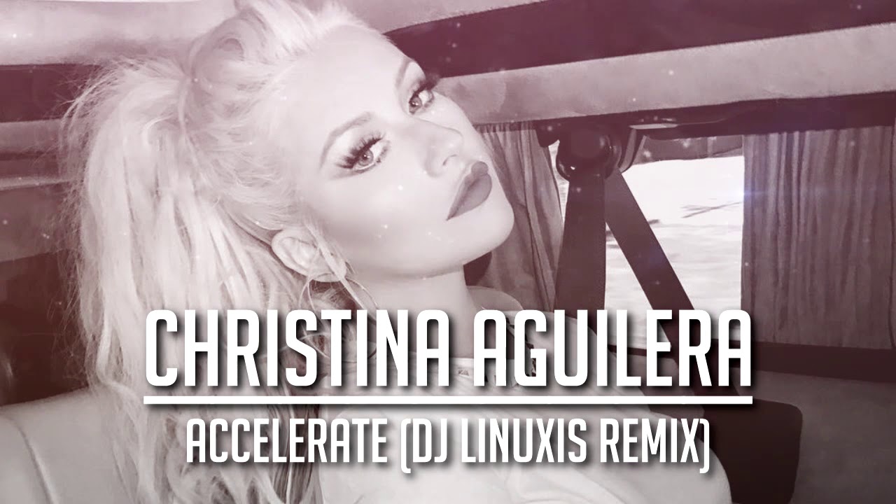 Christina Aguilera - Accelerate (DJ Linuxis Remix)