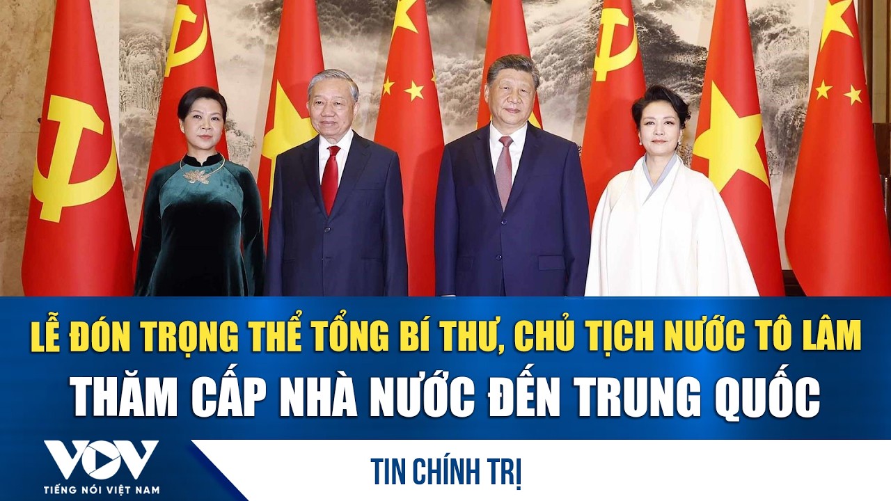 Lễ đ&oacute;n trọng thể Tổng B&iacute; thư, Chủ tịch nước T&ocirc; L&acirc;m thăm cấp Nh&agrave; nước đến Trung Quốc | VOV
