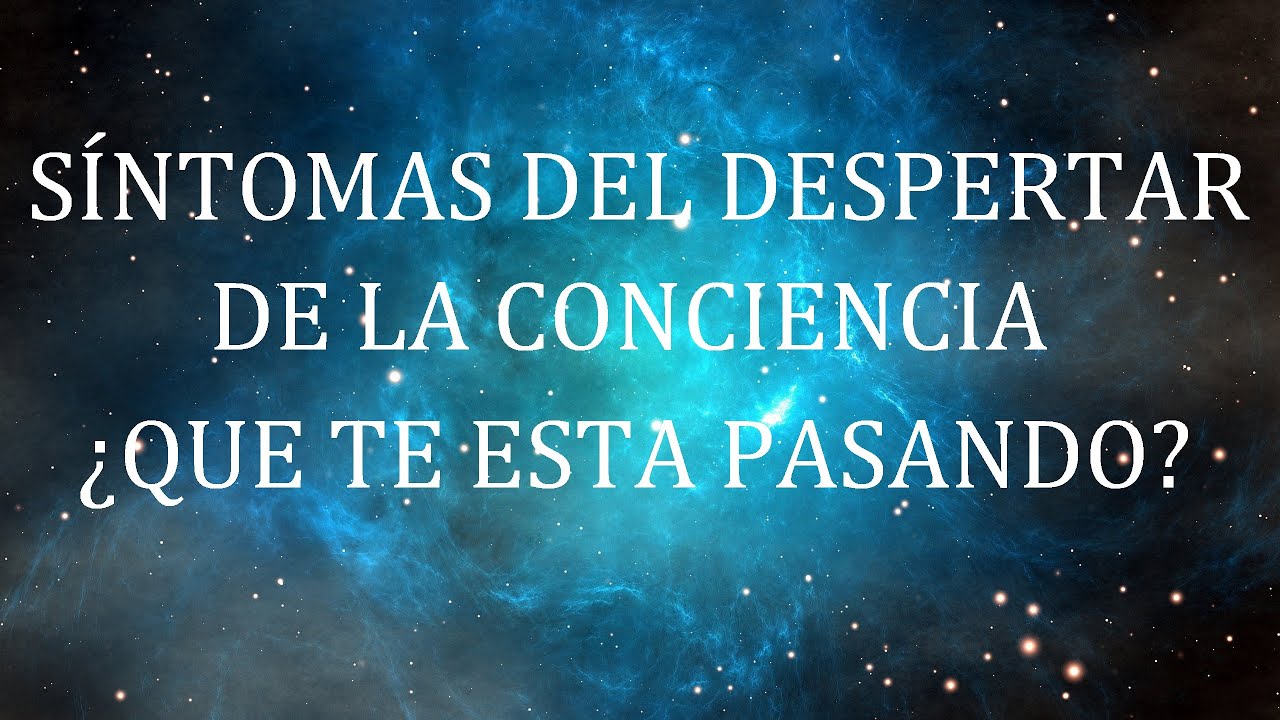 SÍNTOMAS DEL DESPERTAR DE LA CONCIENCIA, ¿QUE TE ESTA PASANDO?