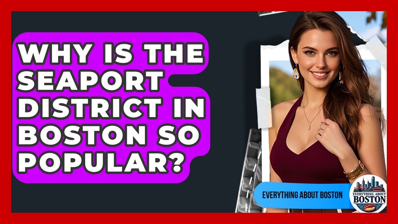 Why Is the Seaport District in Boston So Popular? - Everything About Boston
