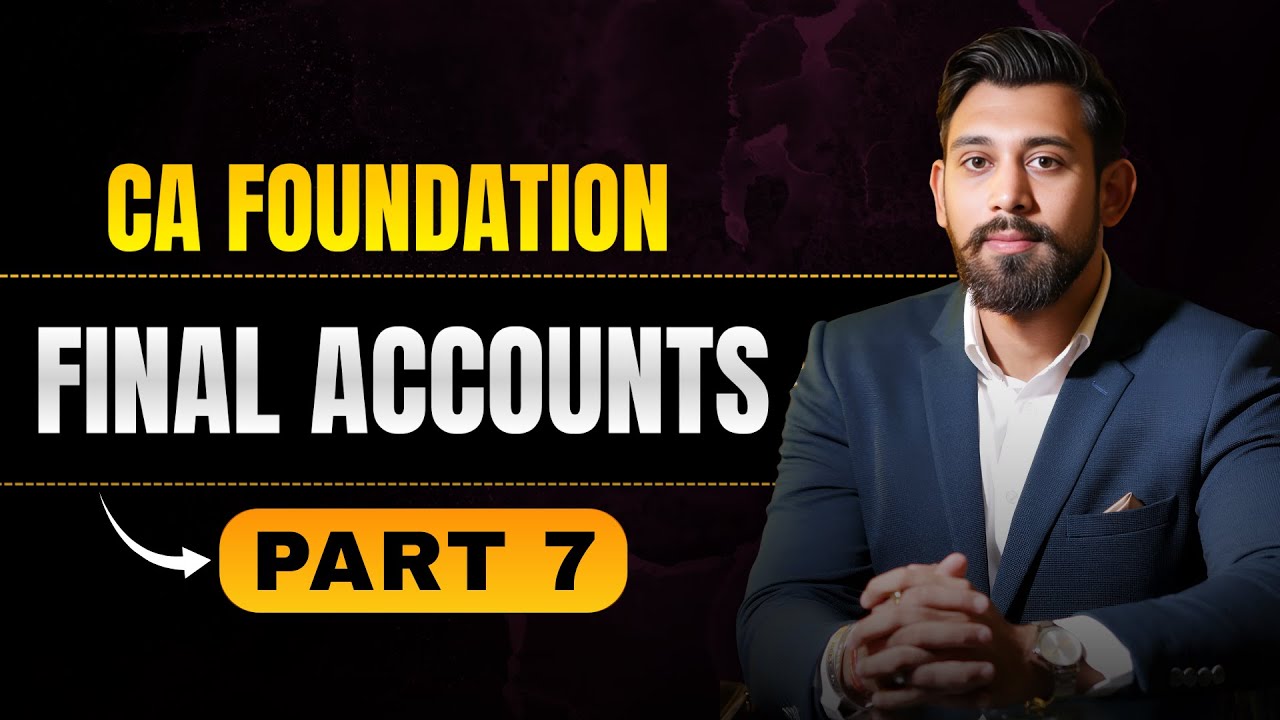 Final Accounts | Chapter 7 | Part 7 | CA Foundation Accountancy | Jan/May26 | Lec 30