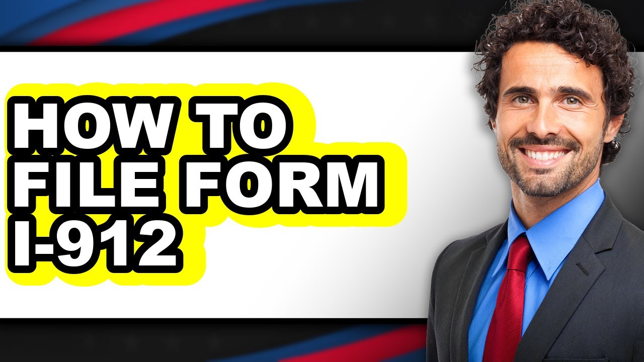 How to File Form I-912 (Easy Method)