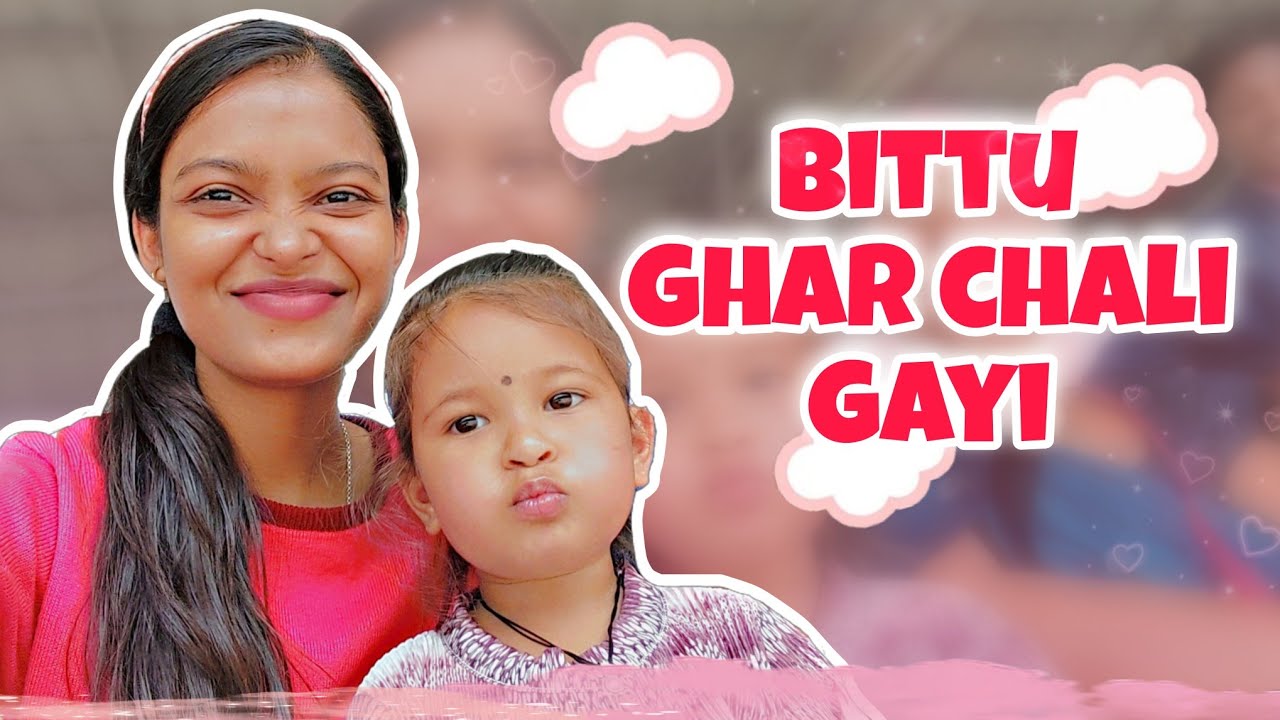 Bittu vapas ghar chali gayi 🙂❤️