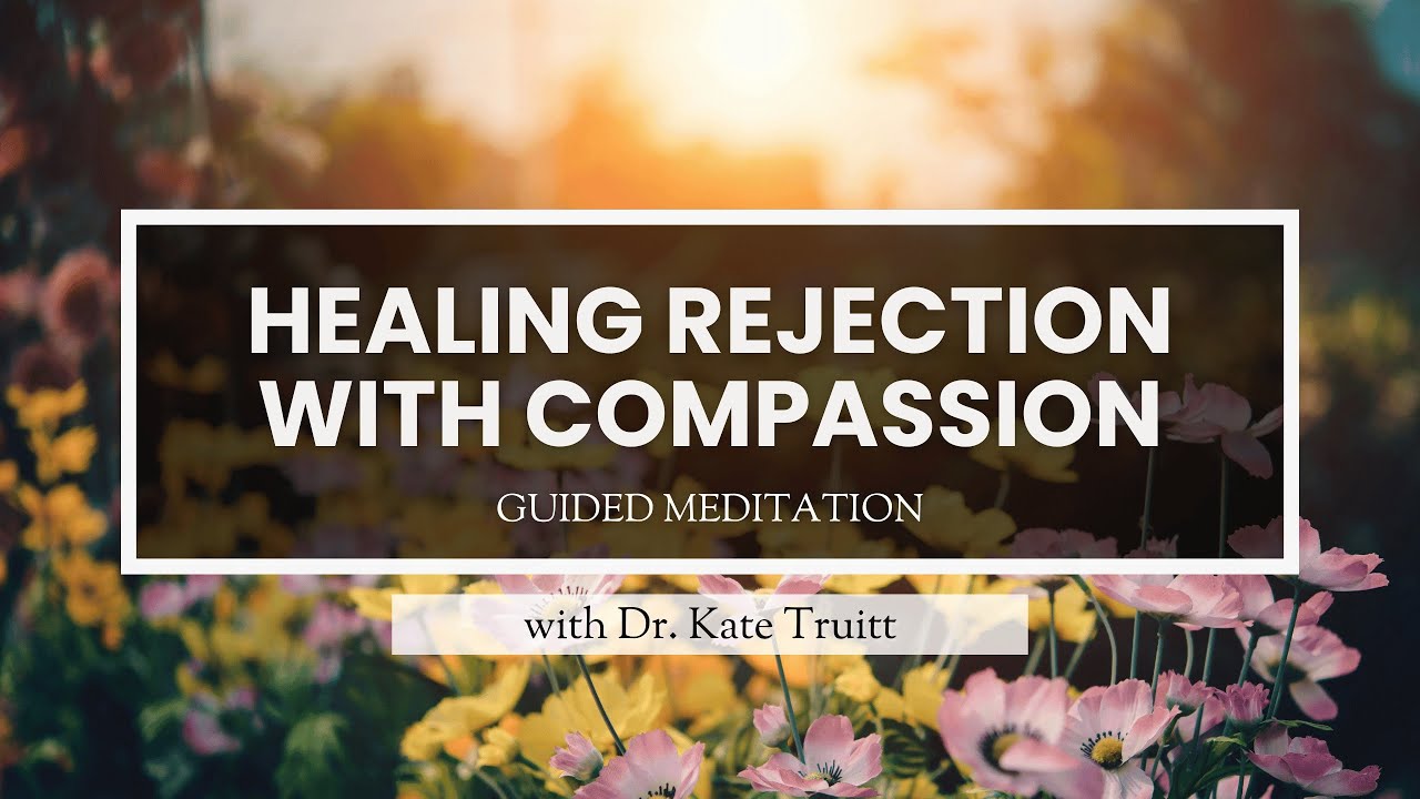 A Guided Meditation for Healing Rejection with Compassion with Dr. Kate Truitt