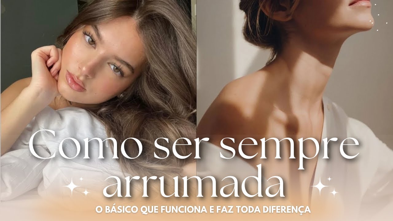 COMO SER SEMPRE BEM ARRUMADA | O básico que funciona e faz toda diferença