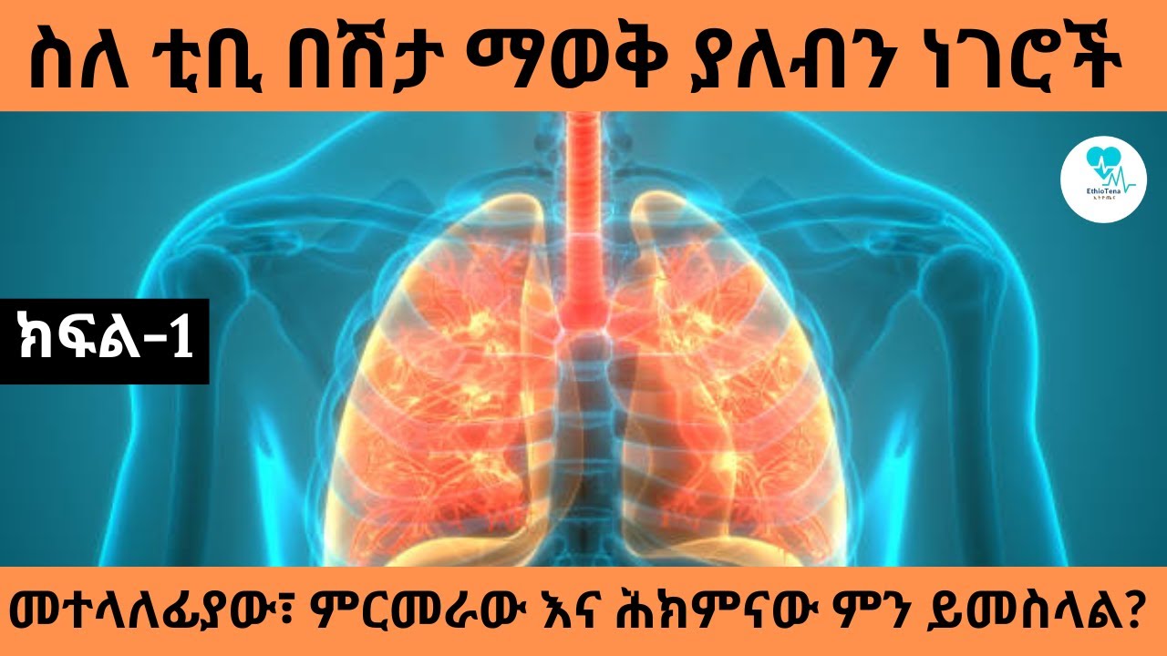 ስለ ቲቢ በሽታ ማወቅ ያለብን ነገሮች፥ መተላለፊያው፣ ምርመራው፣ ሕክምናው ምን ይመስላል? (ክፍል-1) | EthioTena |